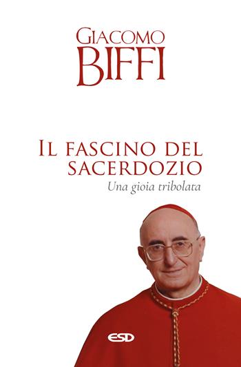 Il fascino del sacerdozio. Una gioia tribolata - Giacomo Biffi - Libro ESD-Edizioni Studio Domenicano 2024, Itinerari della fede | Libraccio.it