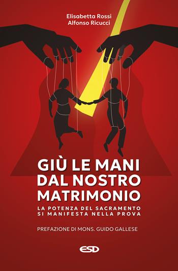 Giù le mani dal nostro matrimonio. La potenza del sacramento si manifesta nella prova - Elisabetta Rossi, Alfonso Ricucci - Libro ESD-Edizioni Studio Domenicano 2025, Itinerari della fede | Libraccio.it