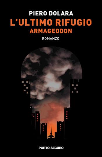 L' ultimo rifugio. Armageddon - Piero Dolara - Libro Porto Seguro 2019 | Libraccio.it