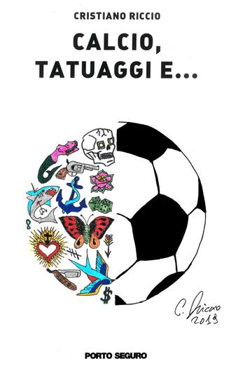 Calcio, tatuaggi e... - Cristiano Riccio - Libro Porto Seguro 2019 | Libraccio.it