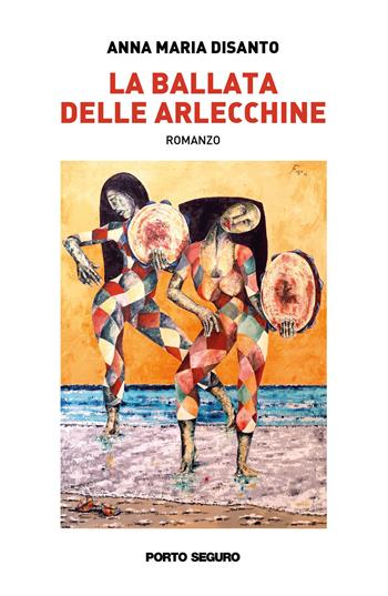 La ballata delle Arlecchine - Anna Maria Disanto - Libro Porto Seguro 2020 | Libraccio.it
