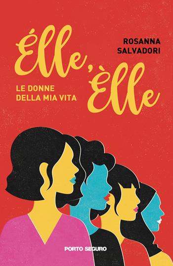 Élle, Èlle. Le donne della mia vita - Rosanna Salvadori - Libro Porto Seguro 2020 | Libraccio.it