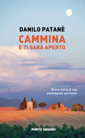 Cammina e ti sarà aperto. Breve storia di una passeggiata spirituale - Danilo Patanè - Libro Porto Seguro 2020 | Libraccio.it