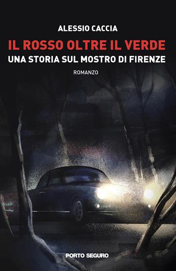 Il rosso oltre il verde. Una storia sul mostro di Firenze - Alessio Caccia - Libro Porto Seguro 2020 | Libraccio.it