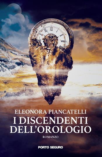 I discendenti dell'orologio - Eleonora Piancatelli - Libro Porto Seguro 2020 | Libraccio.it