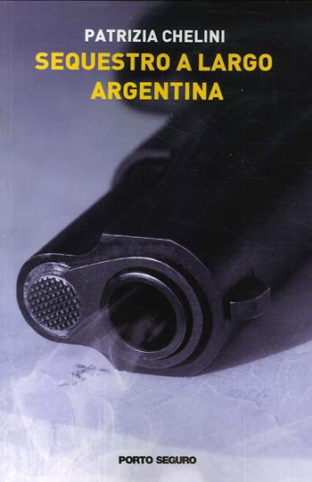 Sequestro a Largo Argentina - Patrizia Chelini - Libro Porto Seguro 2020 | Libraccio.it