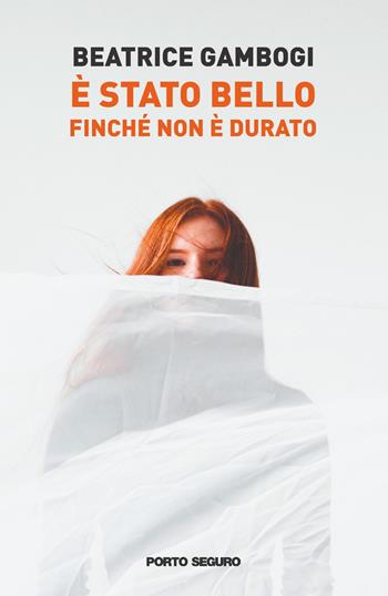 È stato bello finché non è durato - Beatrice Gambogi - Libro Porto Seguro 2021 | Libraccio.it