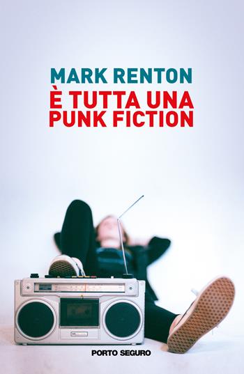 È tutta una punk fiction - Mark Renton - Libro Porto Seguro 2021 | Libraccio.it