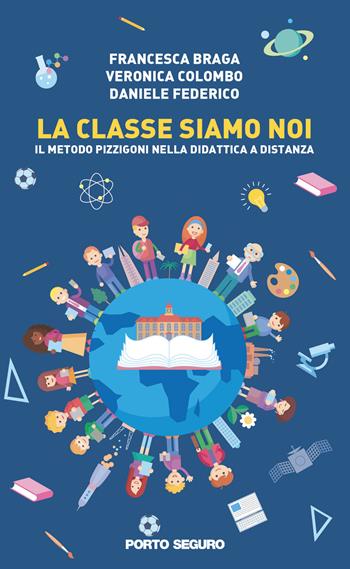 La classe siamo noi. Il metodo Pizzigoni nella didattica a distanza - Daniele Federico, Francesca Braga, Veronica Colombo - Libro Porto Seguro 2021 | Libraccio.it