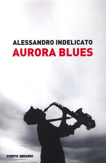 Aurora blues - Alessandro Indelicato - Libro Porto Seguro 2021, Fiamme di carta | Libraccio.it
