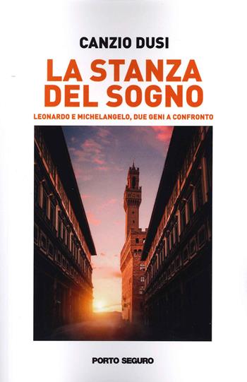 La stanza del sogno. Leonardo e Michelangelo, due geni a confronto - Canzio Dusi - Libro Porto Seguro 2021, Fiamme di carta | Libraccio.it