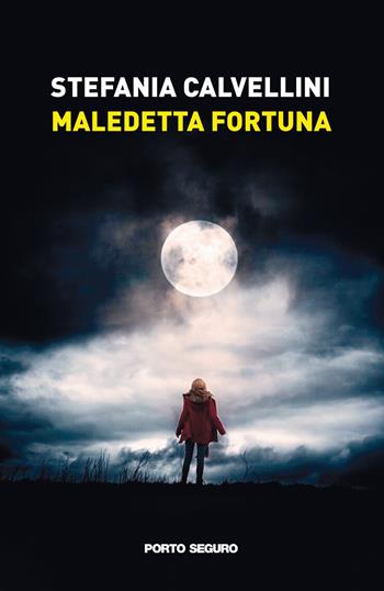 Maledetta fortuna - Stefania Calvellini - Libro Porto Seguro 2021 | Libraccio.it