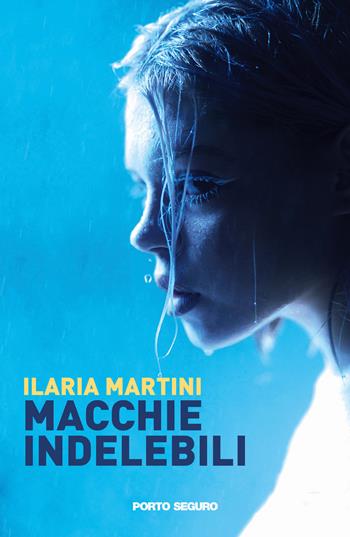 Macchie indelebili - Ilaria Martini - Libro Porto Seguro 2021 | Libraccio.it