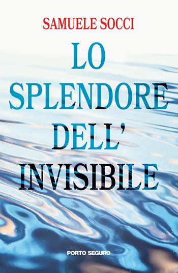 Lo splendore dell'invisibile - Samuele Socci - Libro Porto Seguro 2021 | Libraccio.it