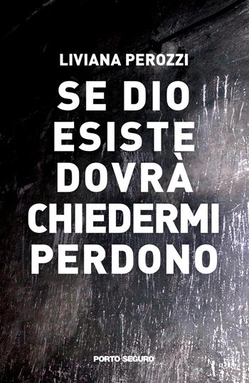 Se Dio esiste dovrà chiedermi perdono - Liviana Perozzi - Libro Porto Seguro 2021 | Libraccio.it