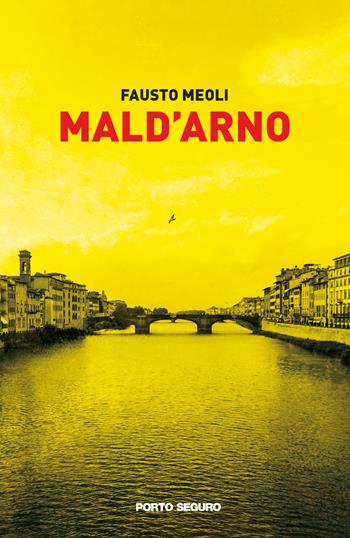 Mald'Arno. Dove Firenze ferita impazzisce per l'arte - Fausto Meoli - Libro Porto Seguro 2021 | Libraccio.it