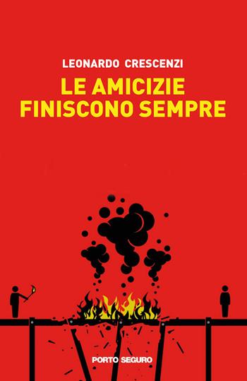 Le amicizie finiscono sempre - Leonardo Crescenzi - Libro Porto Seguro 2021 | Libraccio.it