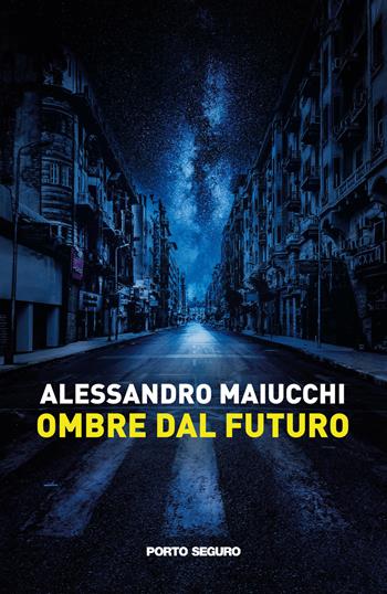 Ombre dal futuro - Alessandro Maiucchi - Libro Porto Seguro 2021 | Libraccio.it