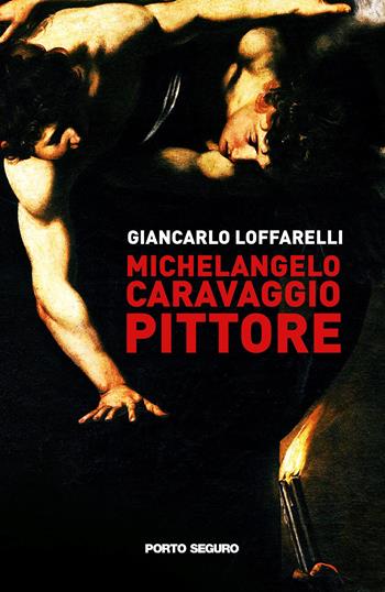 Michelangelo Caravaggio pittore - Giancarlo Loffarelli - Libro Porto Seguro 2021 | Libraccio.it