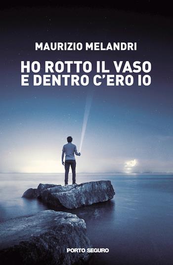 Ho rotto il vaso e dentro c'ero io - Maurizio Melandri - Libro Porto Seguro 2021 | Libraccio.it