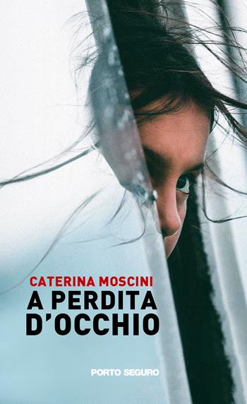 A perdita d'occhio - Caterina Moscini - Libro Porto Seguro 2022 | Libraccio.it