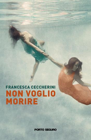 Non voglio morire - Francesca Ceccherini - Libro Porto Seguro 2021 | Libraccio.it