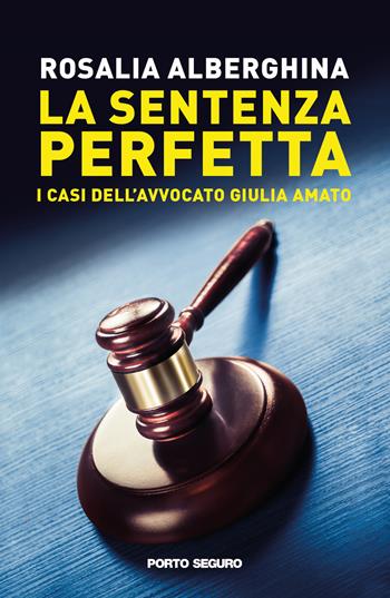 La sentenza perfetta. I casi dell'avvocato Giulia Amato - Rosalia Alberghina - Libro Porto Seguro 2021 | Libraccio.it