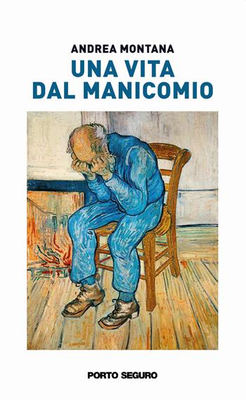 Una vita dal manicomio - Andrea Montana - Libro Porto Seguro 2021 | Libraccio.it