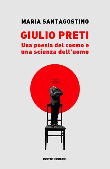 Giulio Preti. Una poesia del cosmo e una scienza dell'uomo - Maria Santagostino - Libro Porto Seguro 2021 | Libraccio.it
