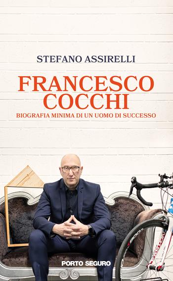 Francesco Cocchi. Biografia minima di un uomo di successo - Stefano Assirelli - Libro Porto Seguro 2021 | Libraccio.it