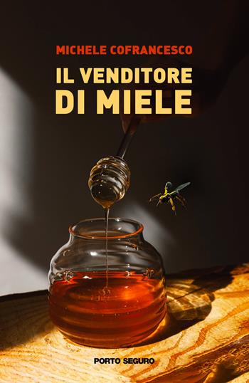 Il venditore di miele - Michele Cofrancesco - Libro Porto Seguro 2022 | Libraccio.it