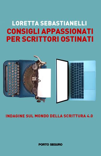 Consigli appassionati per scrittori ostinati. Indagine sul mondo della scrittura 4.0 - Loretta Sebastianelli - Libro Porto Seguro 2022 | Libraccio.it