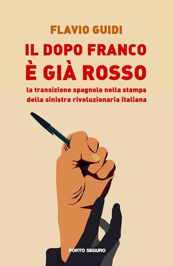 Il dopo Franco è già rosso. La transizione spagnola nella stampa della sinistra rivoluzionaria italiana - Flavio Guidi - Libro Porto Seguro 2022 | Libraccio.it