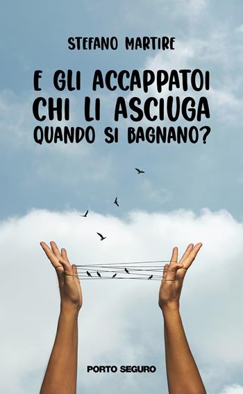 E gli accappatoi chi li asciuga quando si bagnano? - Stefano Martire - Libro Porto Seguro 2022 | Libraccio.it