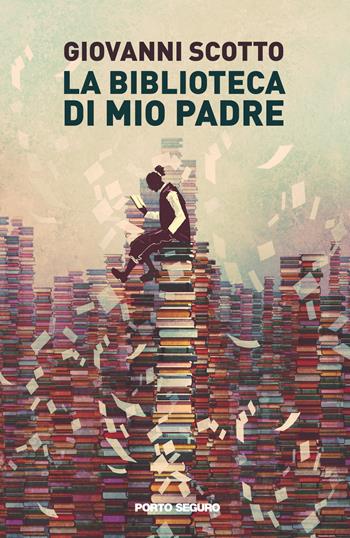 La biblioteca di mio padre - Giovanni Scotto - Libro Porto Seguro 2022 | Libraccio.it