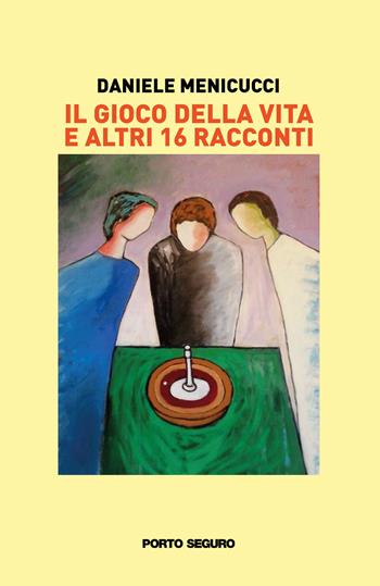 Il gioco della vita - Daniele Menicucci - Libro Porto Seguro 2022 | Libraccio.it