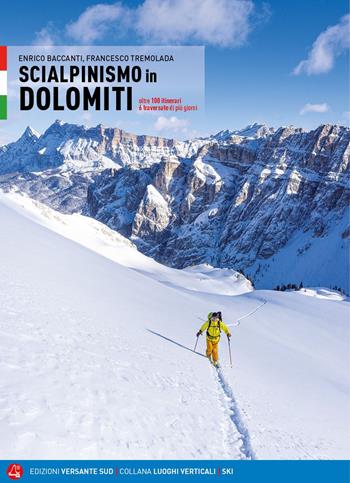 Scialpinismo in Dolomiti. Oltre 100 itinerari, 6 traversate di più giorni - Enrico Baccanti, Francesco Tremolada - Libro Versante Sud 2019, Luoghi verticali | Libraccio.it