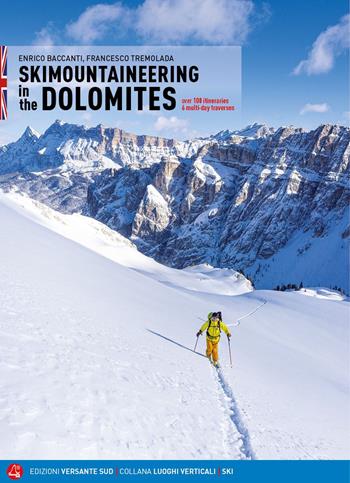 Scialpinismo in Dolomiti. Oltre 100 itinerari, 6 traversate di più giorni. Ediz. inglese - Enrico Baccanti, Francesco Tremolada - Libro Versante Sud 2019, Luoghi verticali | Libraccio.it