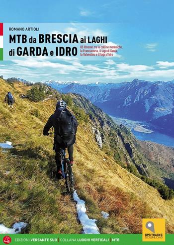 MTB da Brescia ai laghi di Garda e Idro. 83 itinerari tra le colline moreniche, la Franciacorta, il lago di Garda, la Valvestino e il lago d'Idro - Romano Artioli - Libro Versante Sud 2021, Luoghi verticali | Libraccio.it