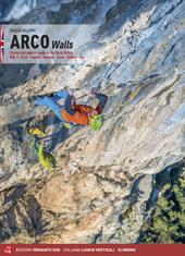 Arco walls. Classic and modern routes in the Sarca Valley. Vol. 1: Arco, Torbole, Val di Ledro, Tenno, Padaro, Dro.