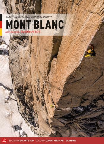 Mont Blanc. Alle Felsrouten. Italienische Seite - Fabrizio Calebasso, Matteo Pasquetto - Libro Versante Sud 2020, Luoghi verticali | Libraccio.it