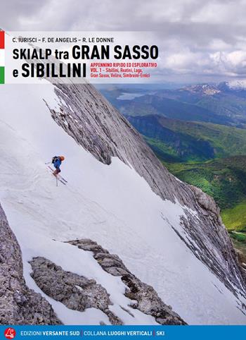Skialp tra Gran Sasso e Sibillini Appennino ripido ed esplorativo. Vol. 1: Sibillini, Reatini, Laga, Gran Sasso, Velino, Simbruini-Ernici - Cristiano Iurisci, Fabrizio De Angelis, Rinaldo Le Donne - Libro Versante Sud 2020, Luoghi verticali | Libraccio.it