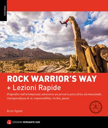 Rock warrior's way + Lezioni rapide. Progredire nell'arrampicata attraverso un percorso psico-fisico ed emozionale. Consapevolezza di sé, responsabilità, rischio, paura (Ed. Lingua Italiana) - Arno Ilgner - Libro Versante Sud 2021, Performa | Libraccio.it