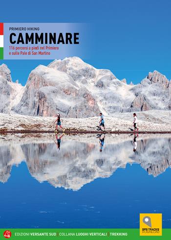 Camminare. 116 percorsi a piedi nel Primiero e sulle Pale di San Martino  - Libro Versante Sud 2022, Luoghi verticali | Libraccio.it