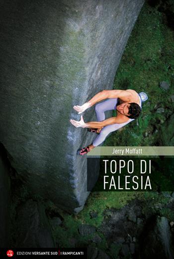 Topo di falesia - Jerry Moffatt - Libro Versante Sud 2021, I rampicanti | Libraccio.it