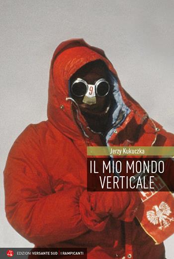 Il mio mondo verticale e altri scritti - Jerzy Kukuczka - Libro Versante Sud 2022, I rampicanti | Libraccio.it