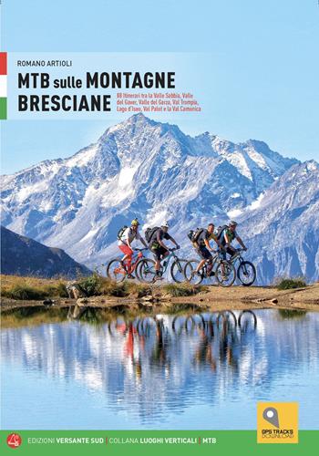 MTB sulle montagne bresciane. 88 itinerari tra la valle Sabbia, valle del Gaver, valle del Garza, val Trompia, lago d'Iseo, val Palot e la val Camonica - Romano Artioli - Libro Versante Sud 2022, Luoghi verticali | Libraccio.it