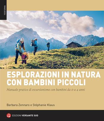 Esplorazioni in natura con bambini piccoli. Manuale pratico di escursionismo con bambini da 0 a 4 anni - Barbara Zennaro, Stéphanie Klaus - Libro Versante Sud 2023, Performa | Libraccio.it