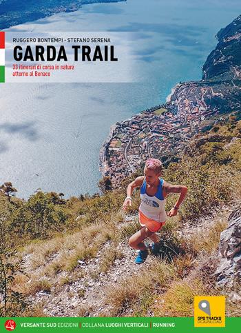 Garda trail. 33 itinerari di corsa in natura attorno al Benaco - Ruggero Bontempi, Stefano Serena - Libro Versante Sud 2024, Luoghi verticali | Libraccio.it