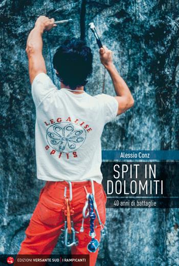Spit in Dolomiti. 40 anni di battaglie - Alessio Conz - Libro Versante Sud 2022, I rampicanti | Libraccio.it